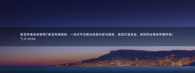 麻豆高口碑视频：麻豆传媒自制官网(\